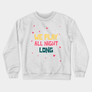 We play all night long Crewneck Sweatshirt